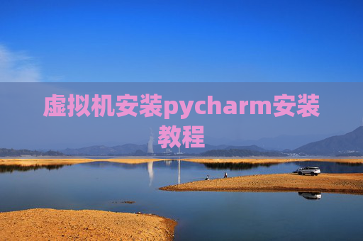 虚拟机安装pycharm安装教程